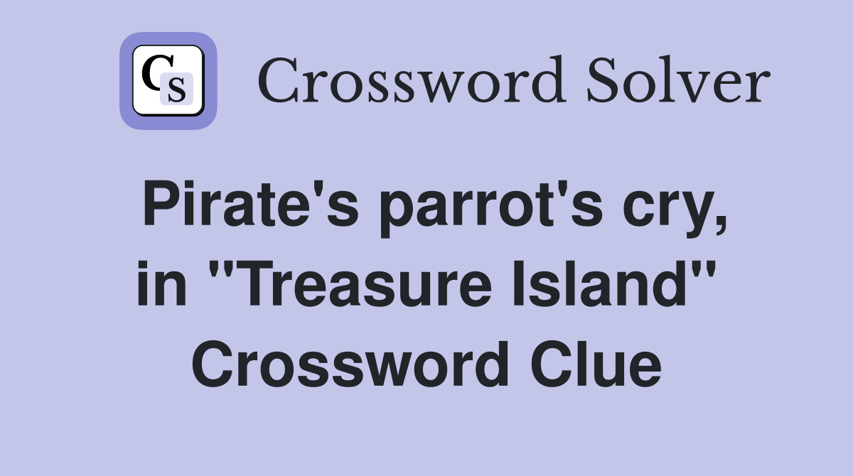 Pirate's parrot's cry, in "Treasure Island" Crossword Clue