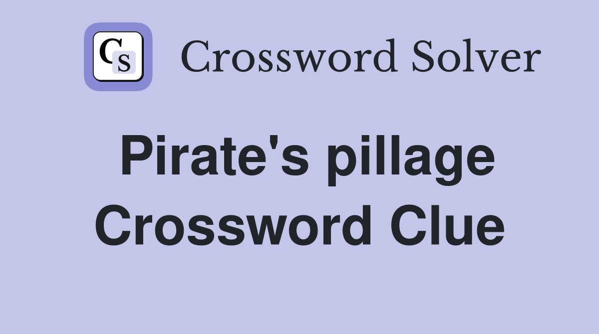 Pirate's pillage Crossword Clue