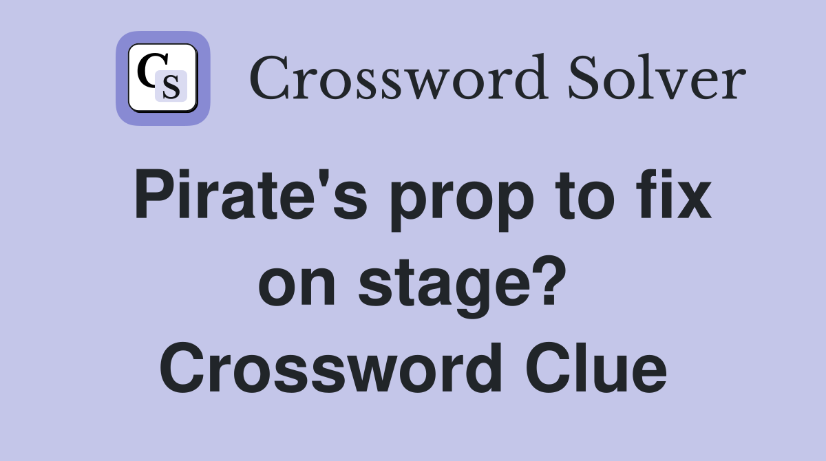 Pirate's prop to fix on stage? Crossword Clue