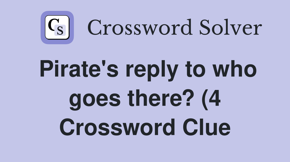Pirate #39 s reply to who goes there? (4) Crossword Clue Answers Pirate #39 s reply to who goes there? (4) Crossword Clue Answers