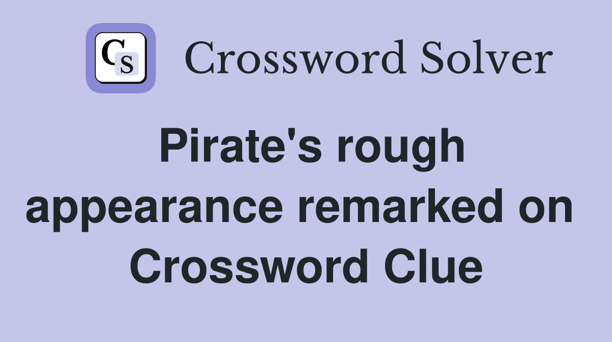 Pirate's rough appearance remarked on  Crossword Clue