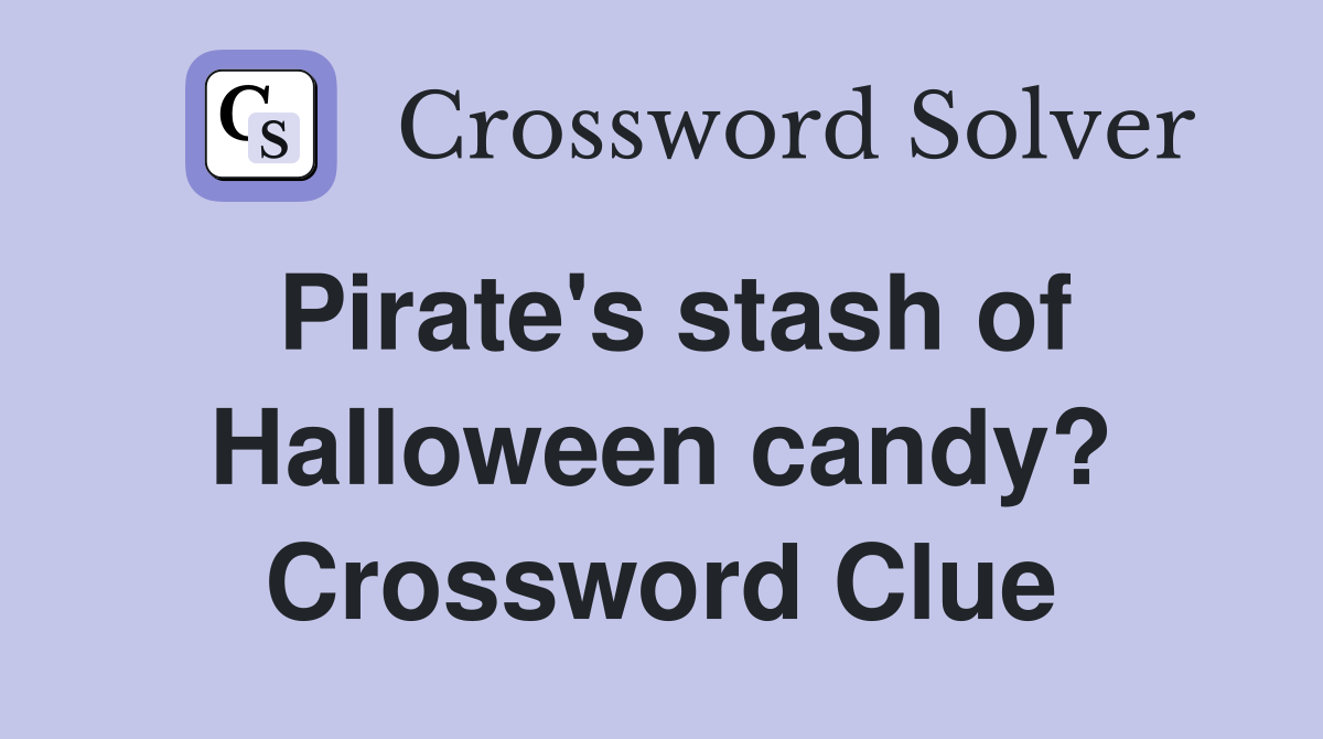 Pirate's stash of Halloween candy? Crossword Clue