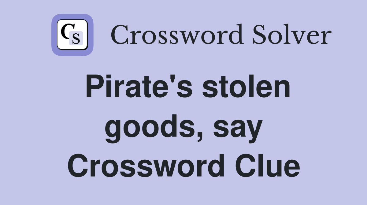 Pirate's stolen goods, say Crossword Clue