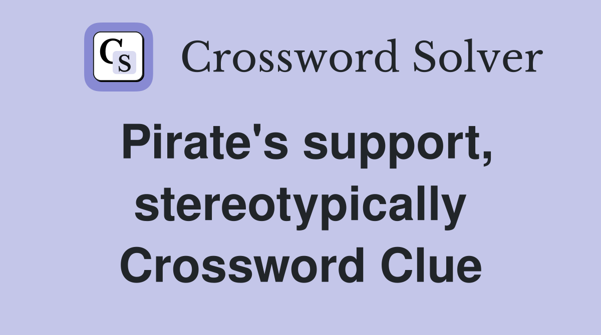 Pirate's support, stereotypically Crossword Clue