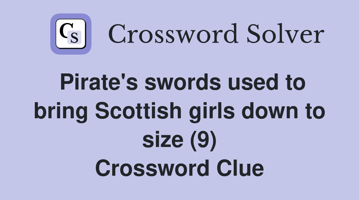 Pirate's swords used to bring Scottish girls down to size (9) Crossword Clue