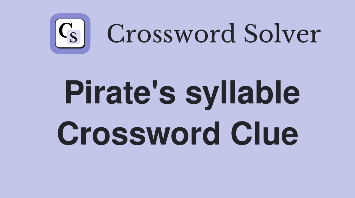 Pirate's syllable Crossword Clue