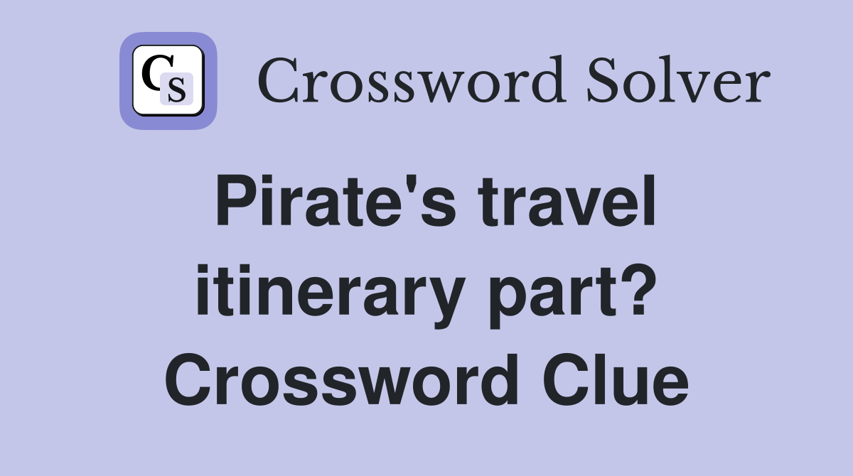 Pirate's travel itinerary part? Crossword Clue