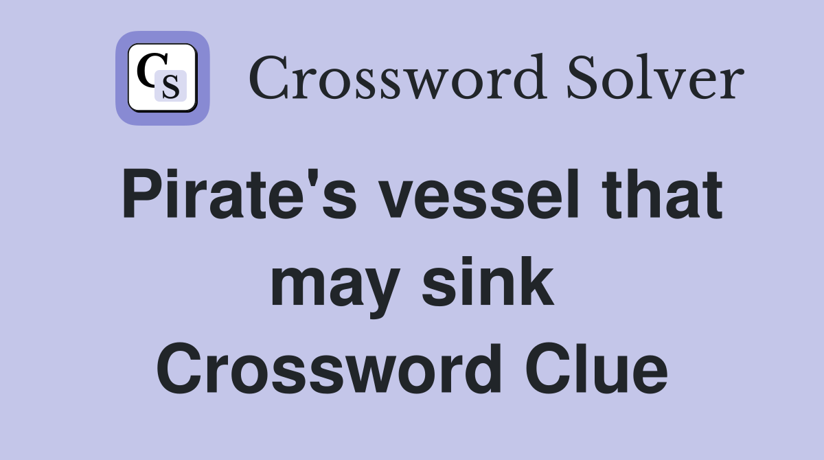 Pirate's vessel that may sink Crossword Clue