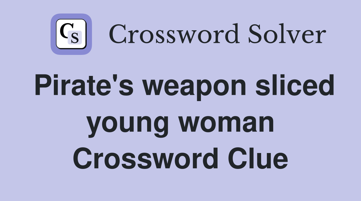 Pirate's weapon sliced young woman Crossword Clue