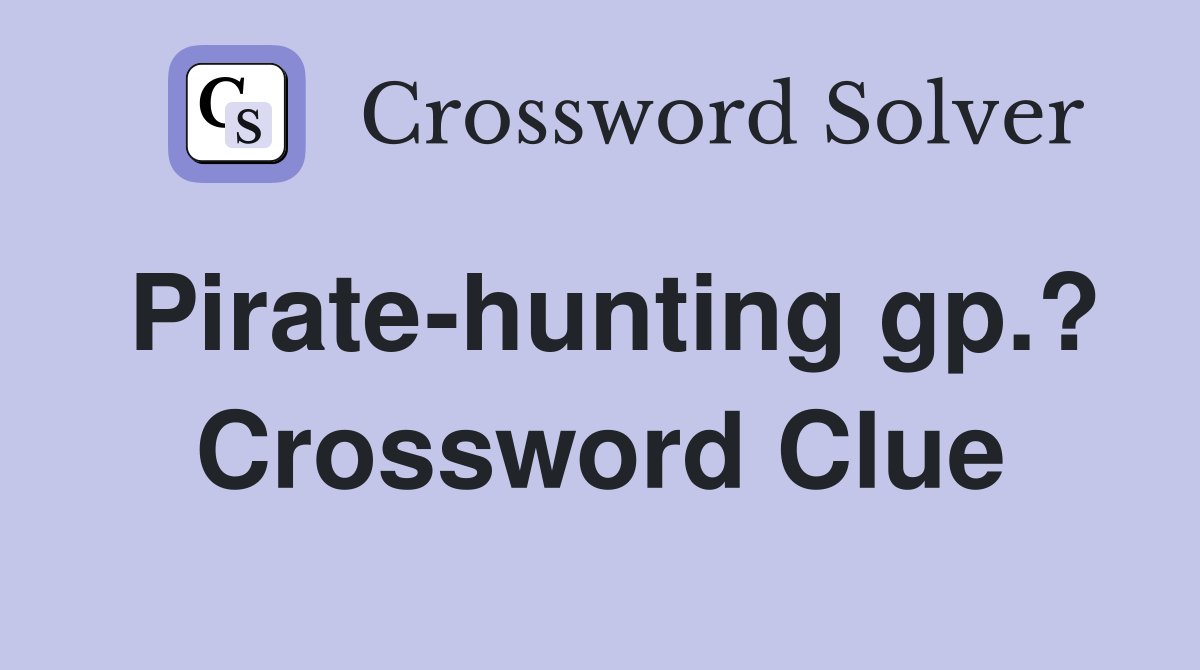 Pirate-hunting gp.? Crossword Clue