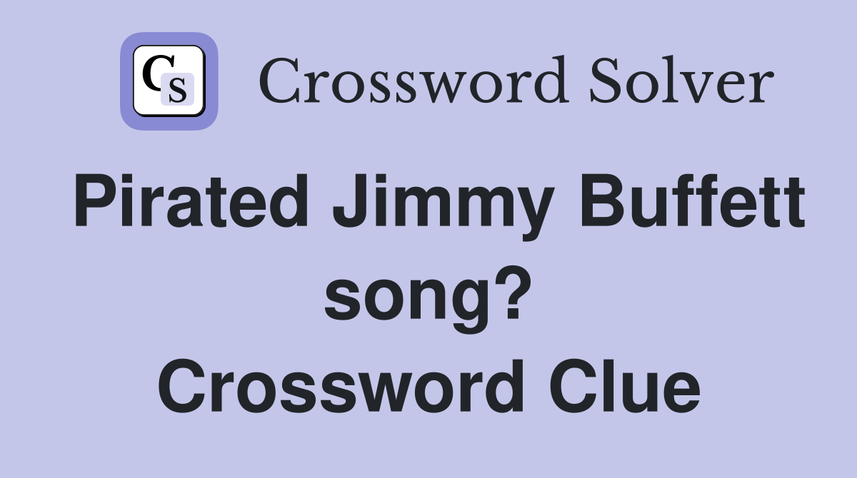 Pirated Jimmy Buffett song? Crossword Clue