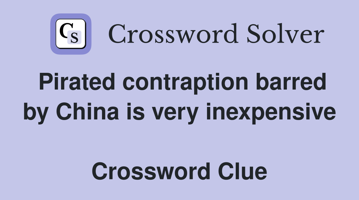 Pirated contraption barred by China is very inexpensive  Crossword Clue