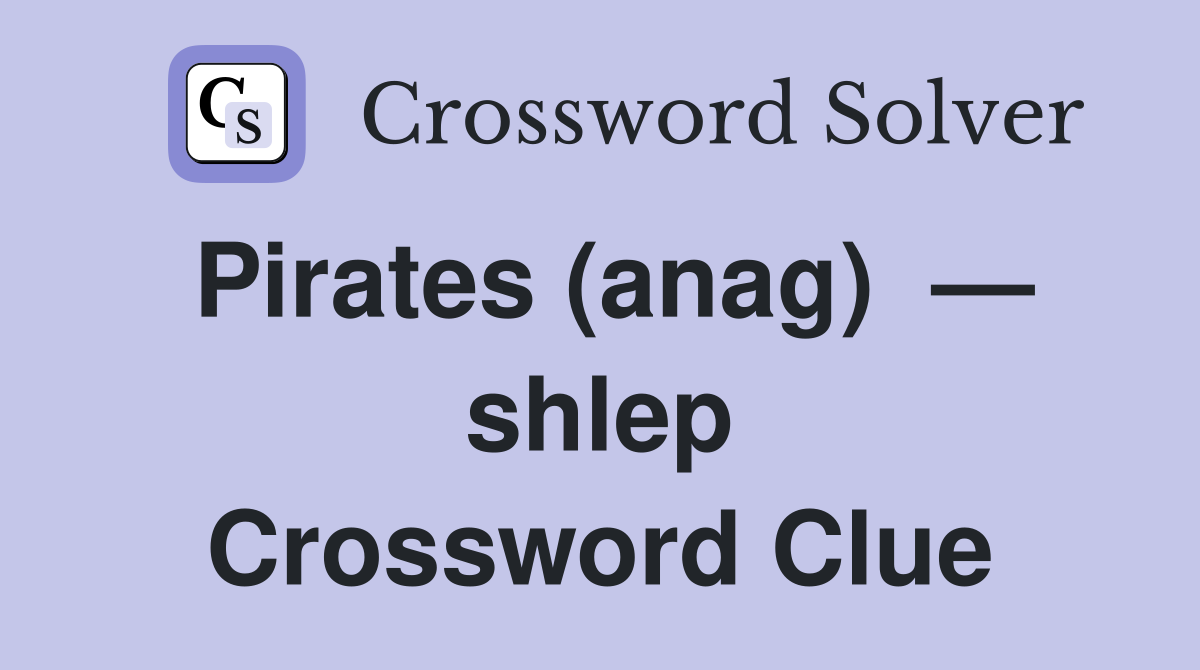 Pirates (anag)  — shlep Crossword Clue