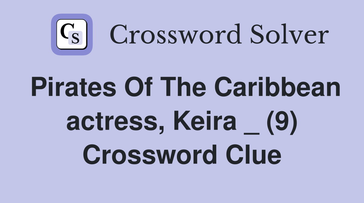 Pirates Of The Caribbean actress, Keira _ (9) Crossword Clue
