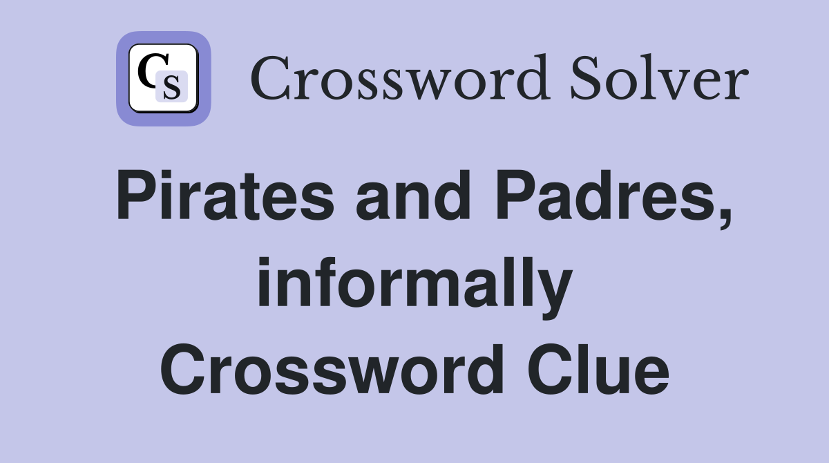 Pirates and Padres, informally Crossword Clue