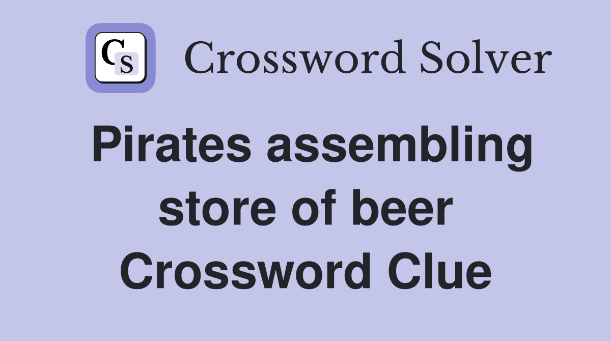 Pirates assembling store of beer Crossword Clue