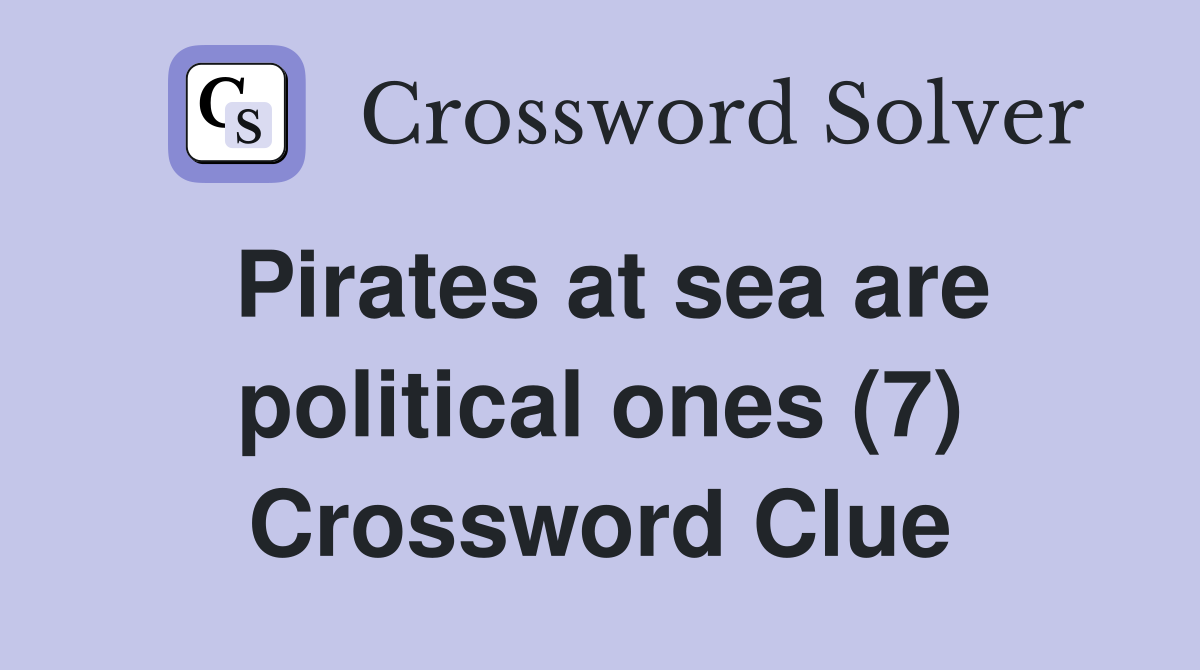 Pirates at sea are political ones (7) Crossword Clue