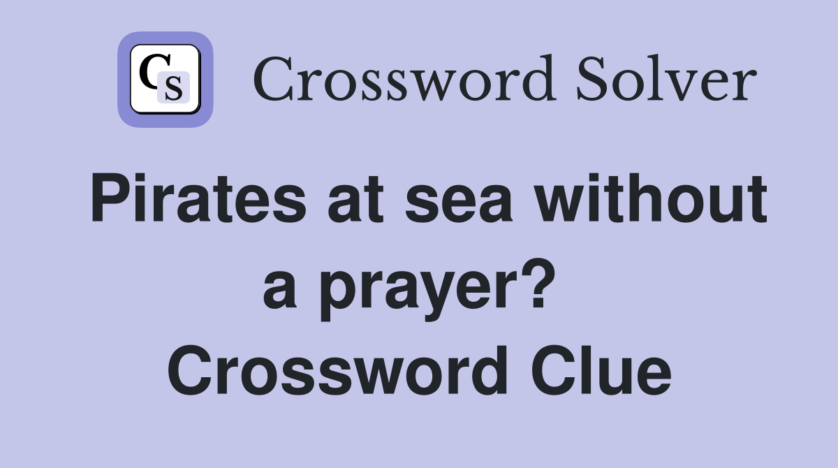 Pirates at sea without a prayer?  Crossword Clue