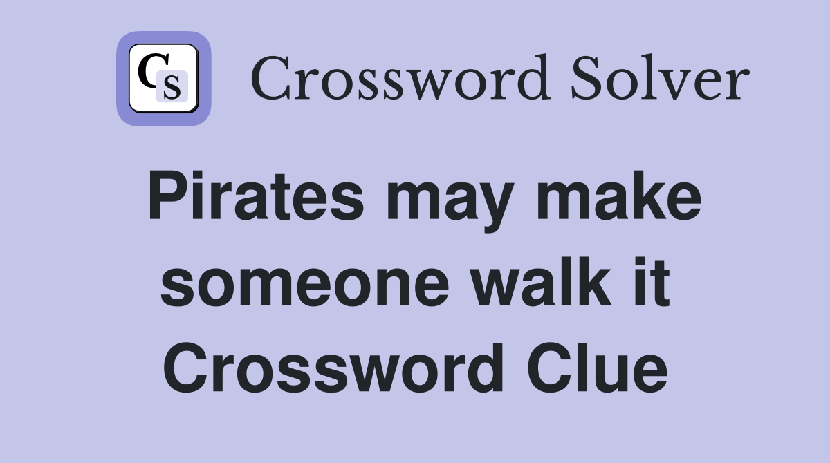 Pirates may make someone walk it Crossword Clue
