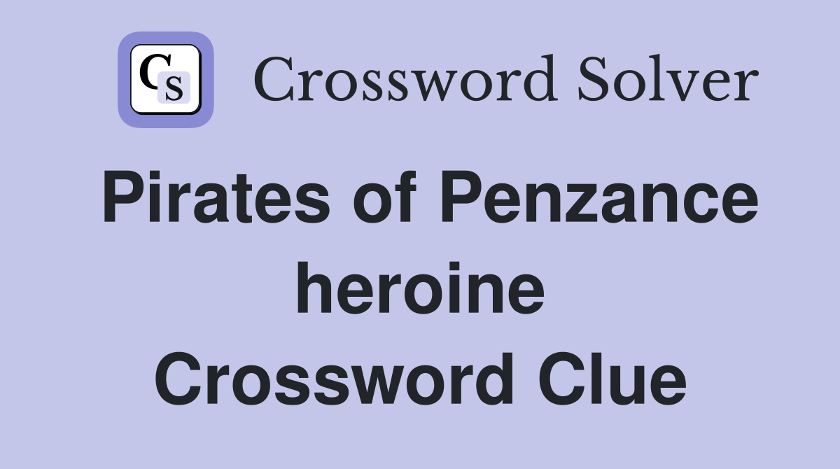 Pirates of Penzance heroine Crossword Clue
