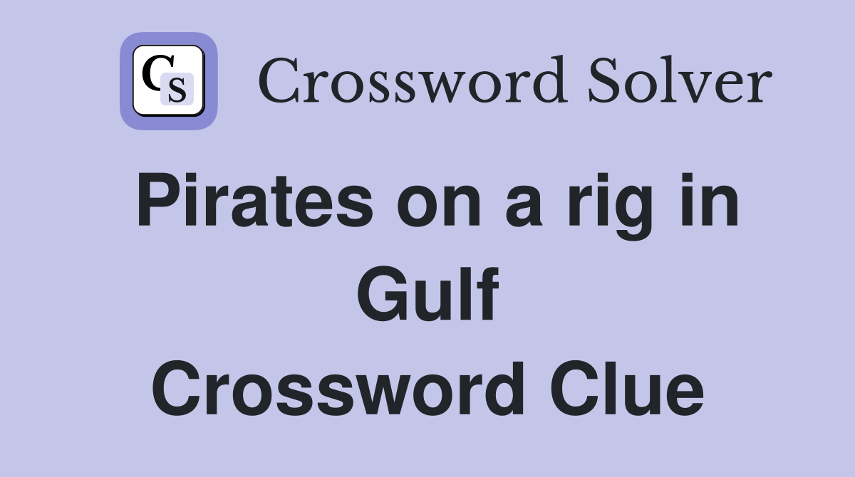 Pirates on a rig in Gulf Crossword Clue