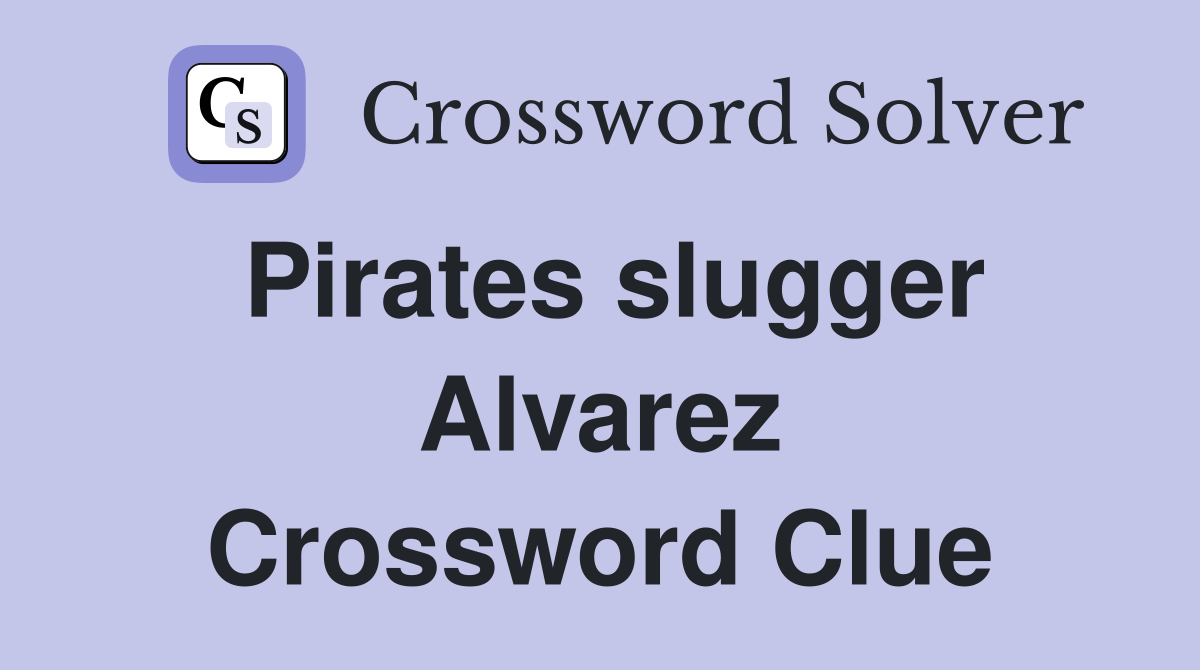 Pirates slugger Alvarez Crossword Clue