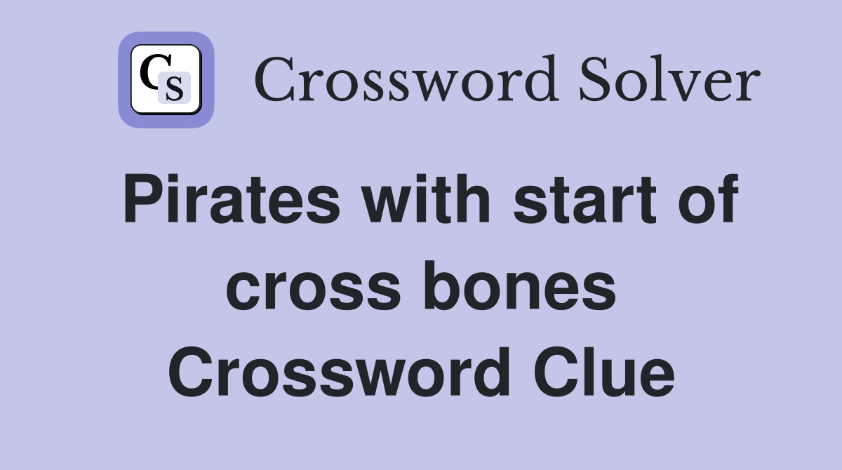 Pirates with start of cross bones Crossword Clue