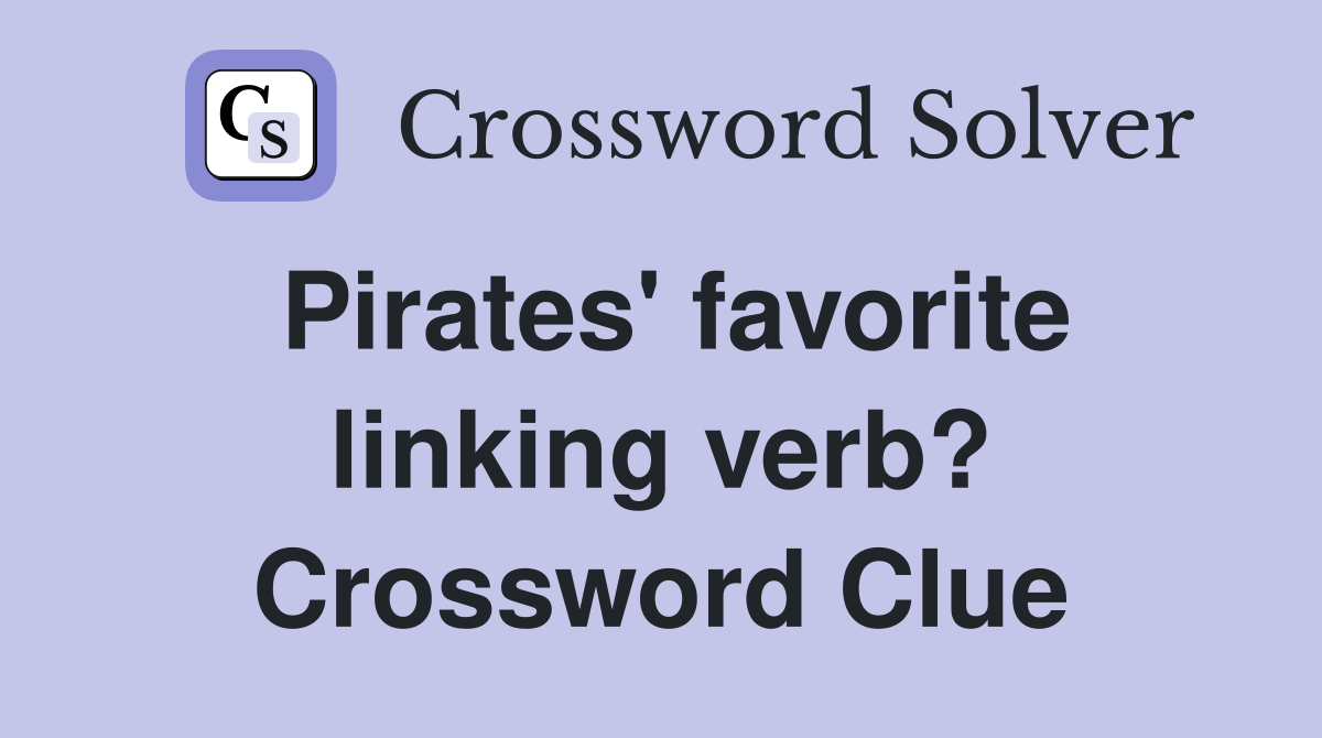 Pirates' favorite linking verb? Crossword Clue