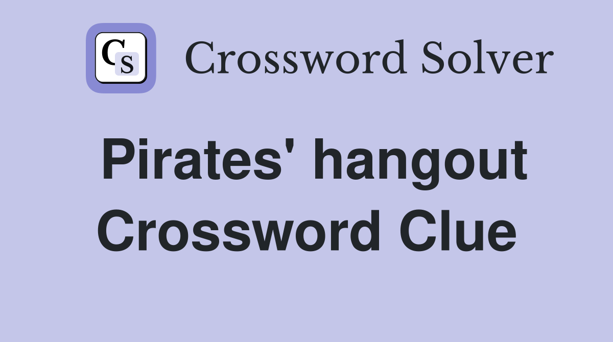 Pirates' hangout Crossword Clue