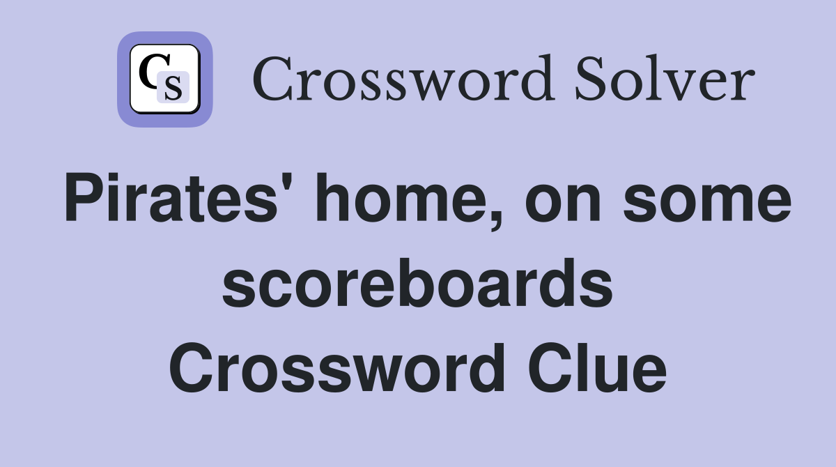 Pirates' home, on some scoreboards Crossword Clue