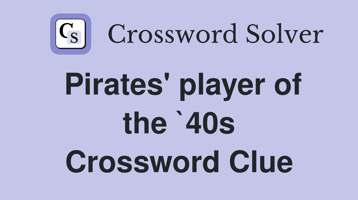 Pirates' player of the `40s Crossword Clue