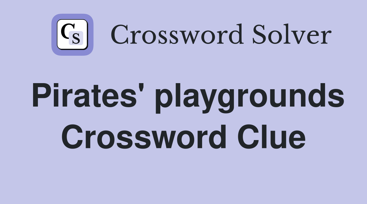 Pirates' playgrounds Crossword Clue