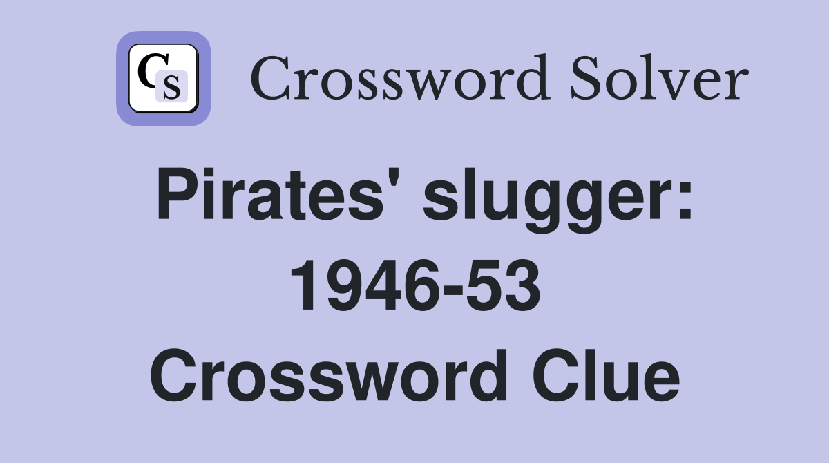 Pirates' slugger: 1946-53 Crossword Clue