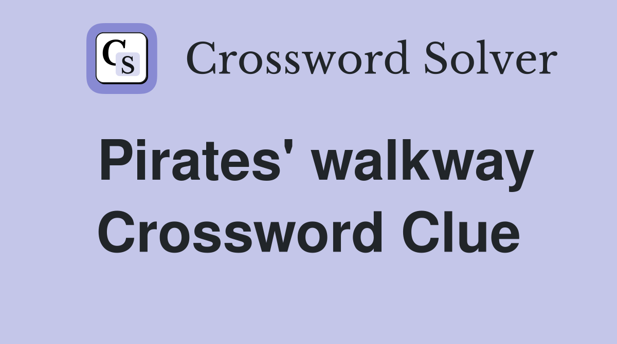 Pirates' walkway Crossword Clue