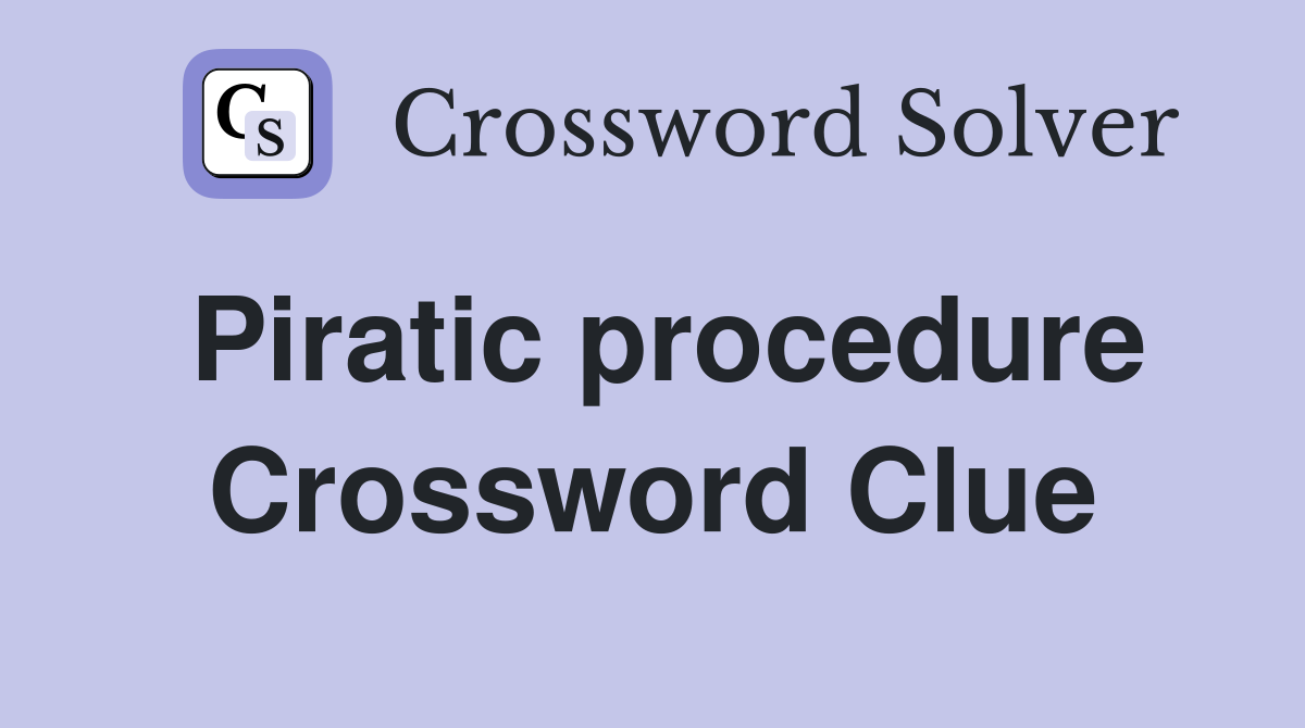 Piratic procedure Crossword Clue