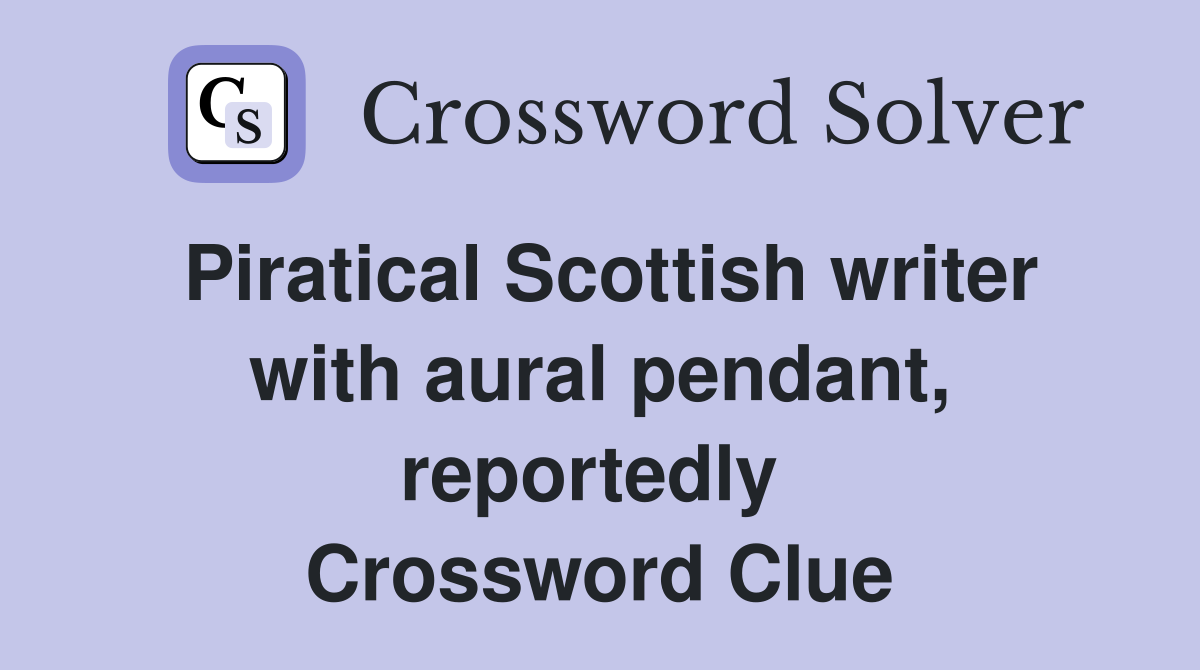 Piratical Scottish writer with aural pendant, reportedly  Crossword Clue