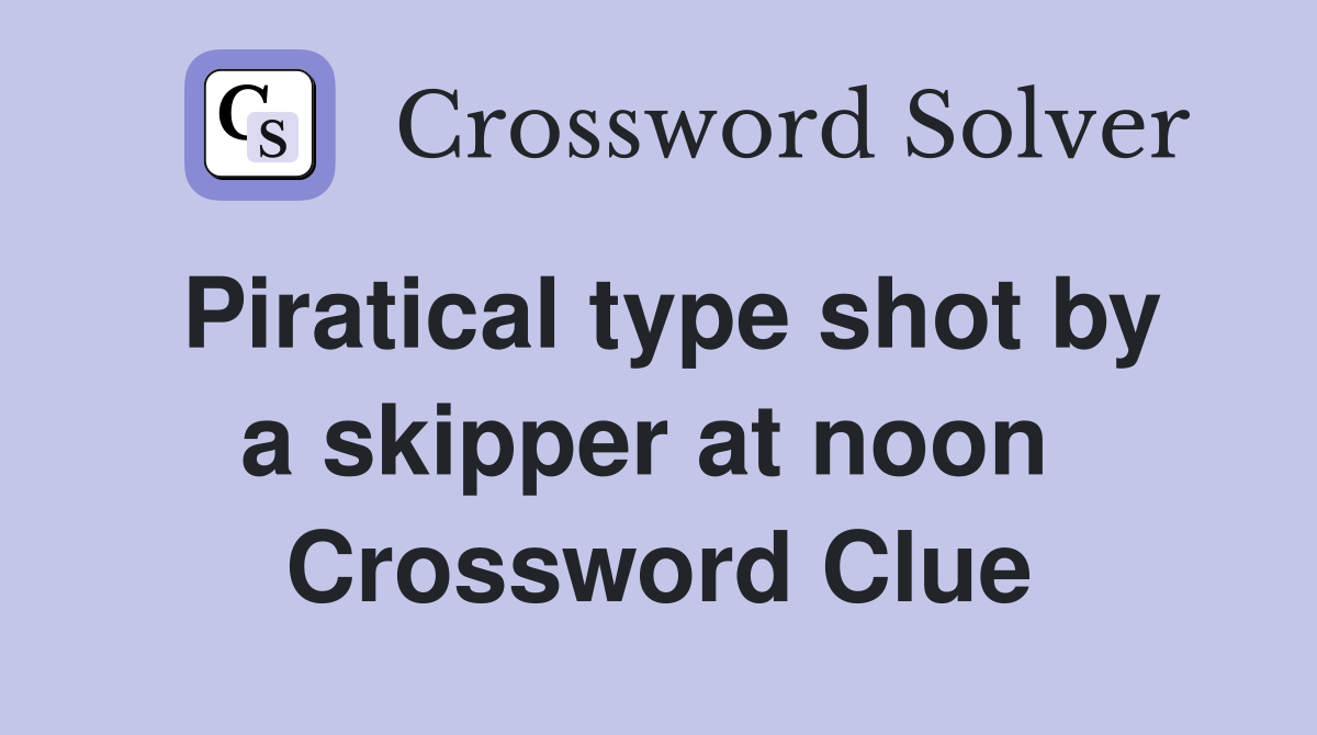 Piratical type shot by a skipper at noon  Crossword Clue