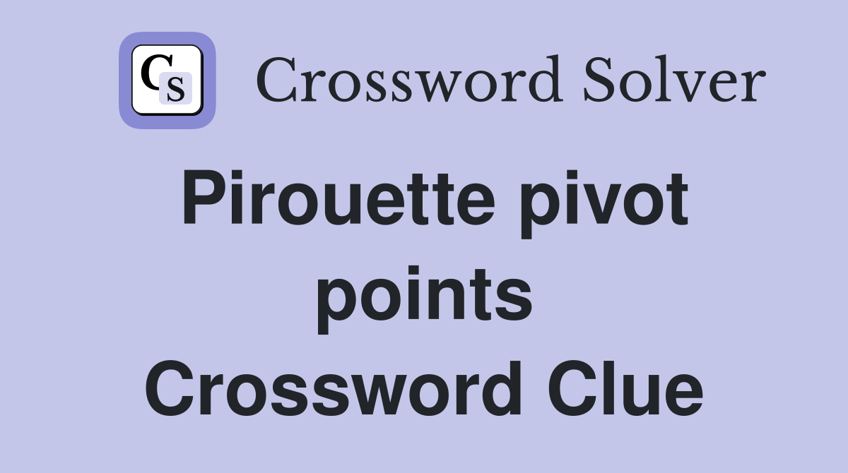 Pirouette pivot points Crossword Clue