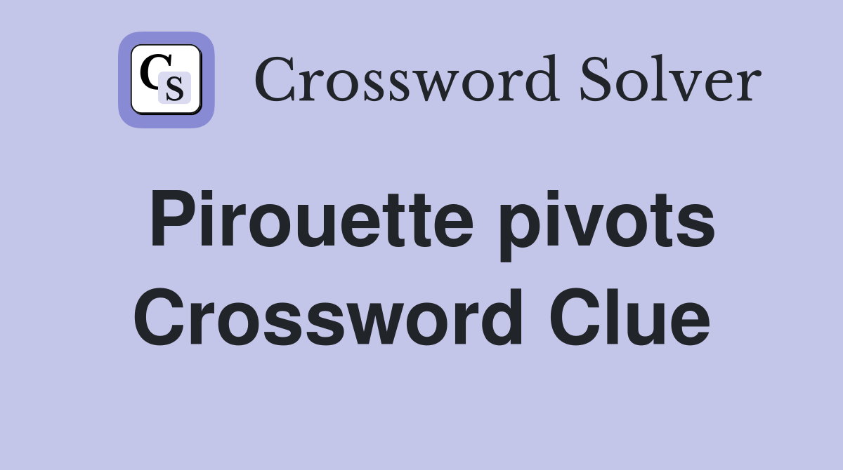 Pirouette pivots Crossword Clue