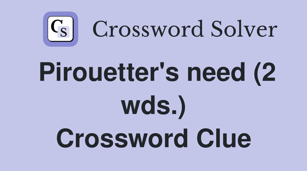 Pirouetter's need (2 wds.) Crossword Clue