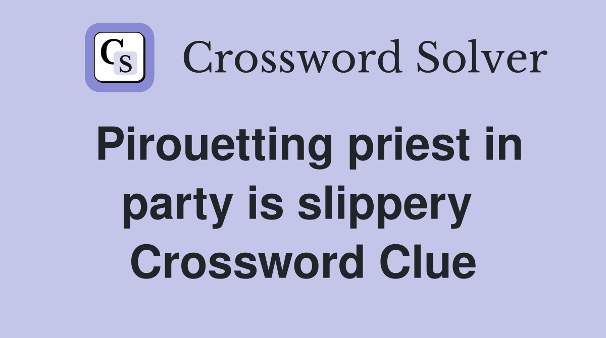 Pirouetting priest in party is slippery  Crossword Clue