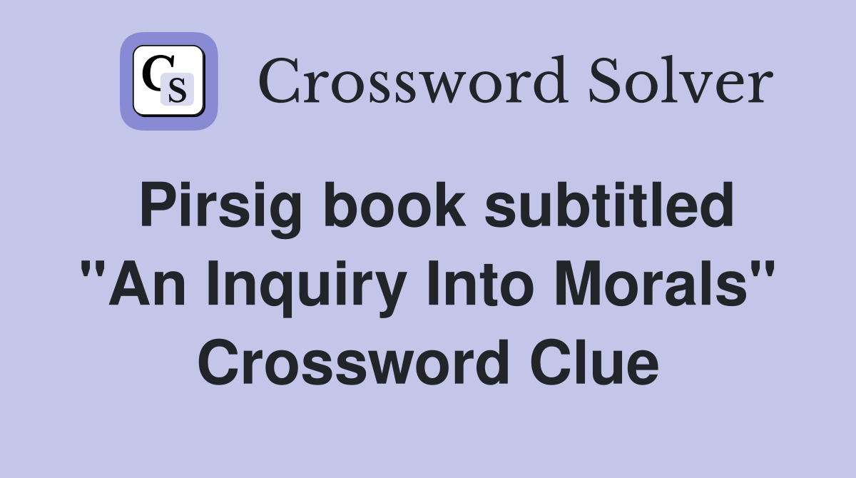 Pirsig book subtitled "An Inquiry Into Morals" Crossword Clue