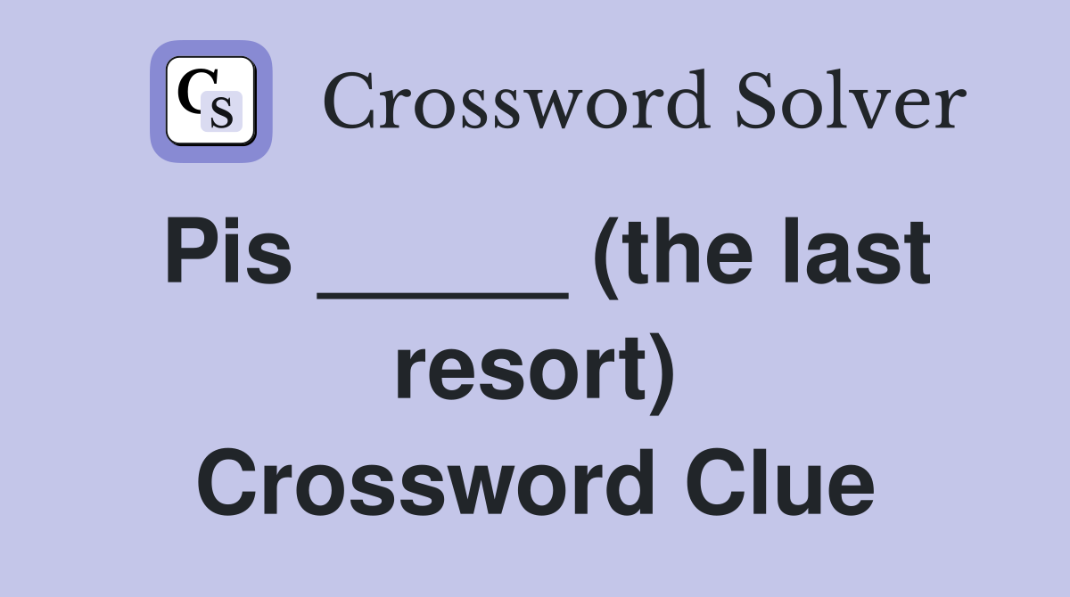 Pis _____ (the last resort) Crossword Clue