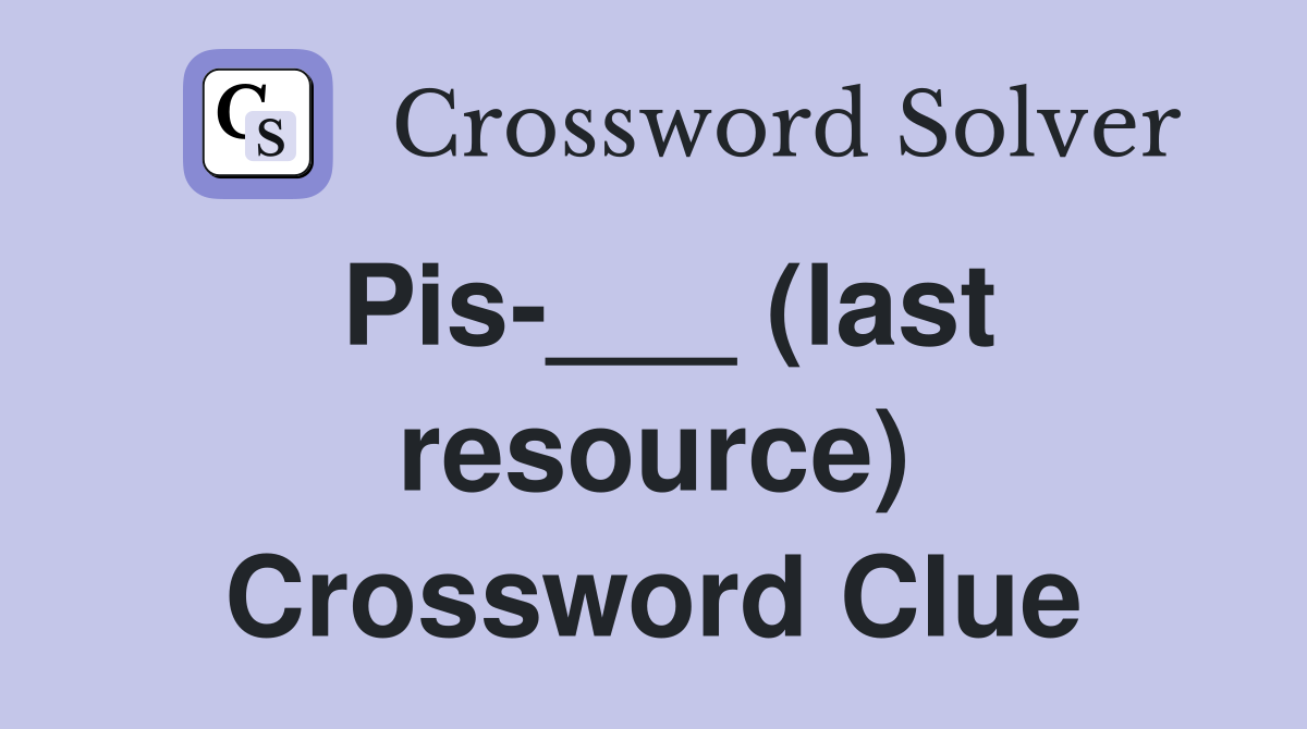 Pis-___ (last resource) Crossword Clue
