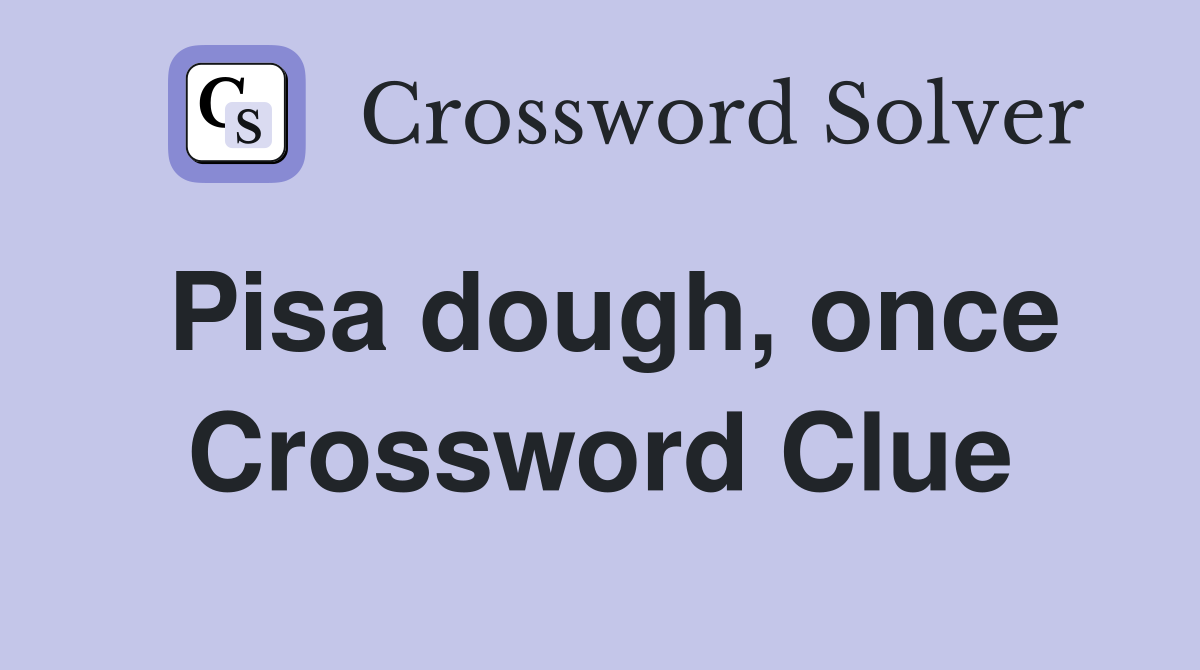 Pisa dough, once Crossword Clue