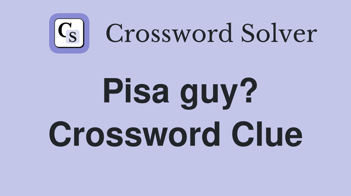 Pisa guy? Crossword Clue