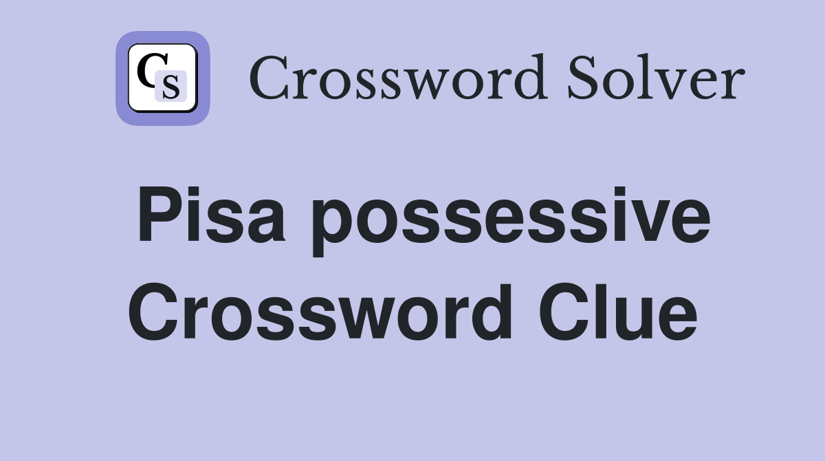 Pisa possessive Crossword Clue