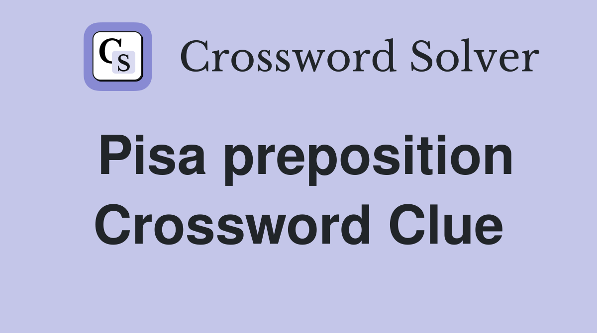 Pisa preposition Crossword Clue