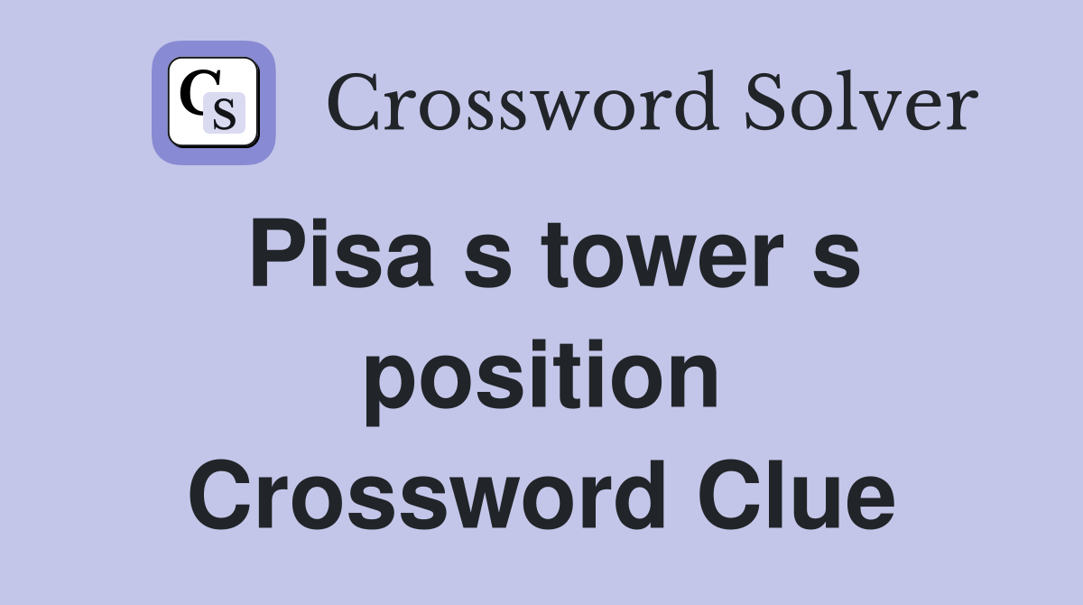 Pisa s tower s position Crossword Clue