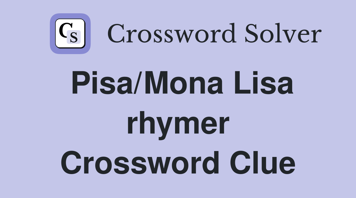 Pisa/Mona Lisa rhymer Crossword Clue